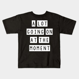 A lot going at the moment Kids T-Shirt